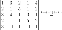 \dpi{120} \begin{vmatrix} 1 & 3 & 2 & 1 &4 \\ 2 & 1 & 5 & 1 & 2\\ 3 & 4 & 1 & 0 & 1\\ 2 &1 & 1 & 5 & 2\\ 3 & -1 &1 & -1 &1 \end{vmatrix}\overset{Iw\cdot \left ( -1 \right )+IIw}{=}